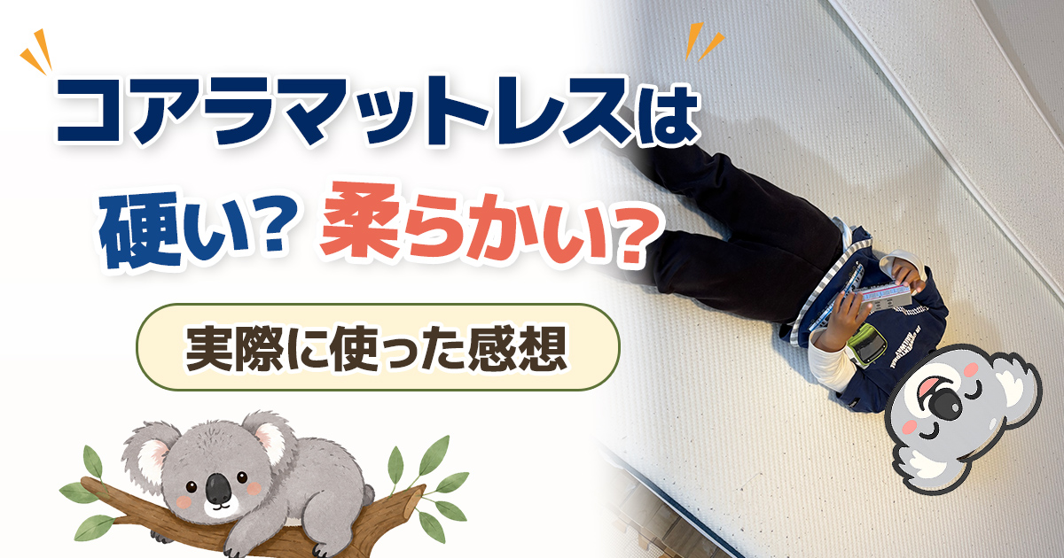 コアラマットレスは硬い？柔らかい？実際に使った感想